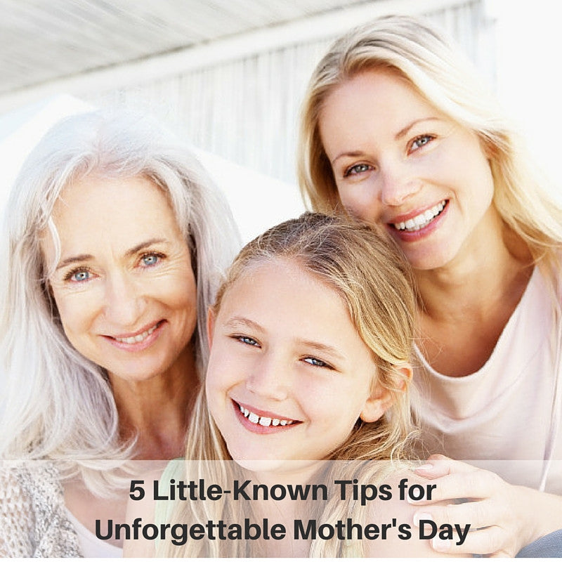 5 Quick Known Tips for an Unforgettable Mother’s Day